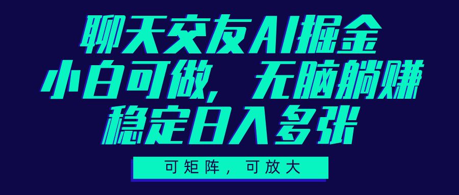 聊天交友AI掘金，可矩阵可放大，小白可做，稳定日入多张-靠谱项目库