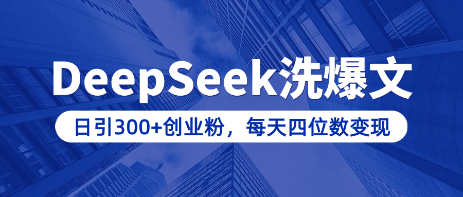 用DeepSeek洗公众号爆文，日引300+创业粉，做知识付费每天四位数变现（附详细实操教程）-靠谱项目库