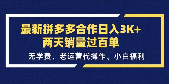 最新拼多多合作日入3K+两天销量过百单，无学费、老运营代操作、小白福利-靠谱项目库