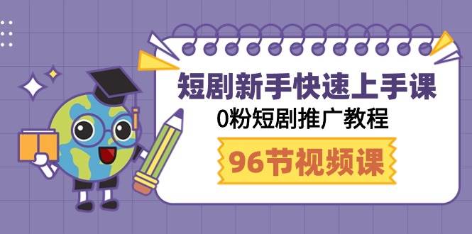 短剧新手快速上手课，0粉短剧推广教程（98节视频课）-靠谱项目库