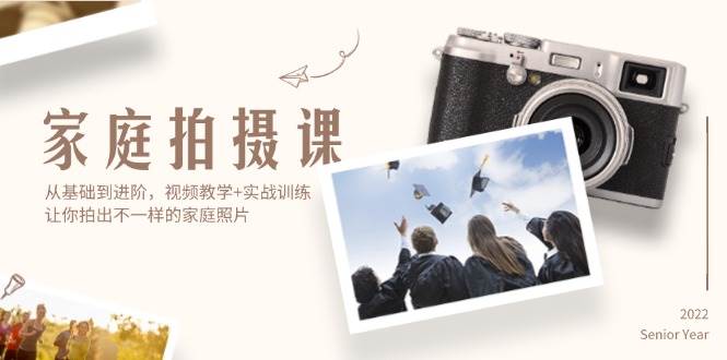 （12246期）家庭拍摄课，从基础到进阶，视频教学+实战训练，让你拍出不一样的家庭照片-靠谱项目库