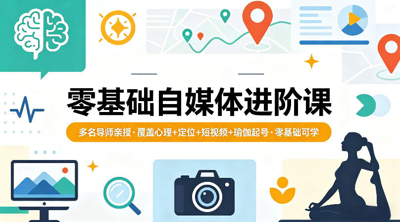 零基础自媒体进阶课，多名导师亲授，覆盖心理+定位+短视频+瑜伽起号，零基础可学-靠谱项目库