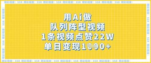 用Ai做队列阵型视频，1条视频点赞22W，单日变现多张-靠谱项目库
