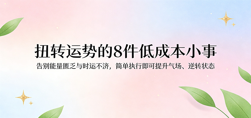 付费文章：扭转运势的8件低成本小事，告别能量匮乏与时运不济逆转状态-靠谱项目库