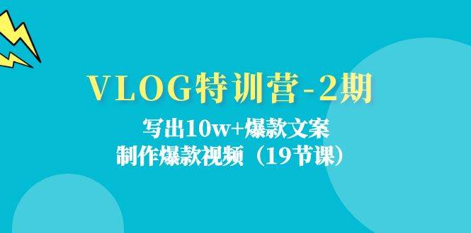 VLOG特训营第2期：写出10w+爆款文案，制作爆款视频（18节课）-靠谱项目库