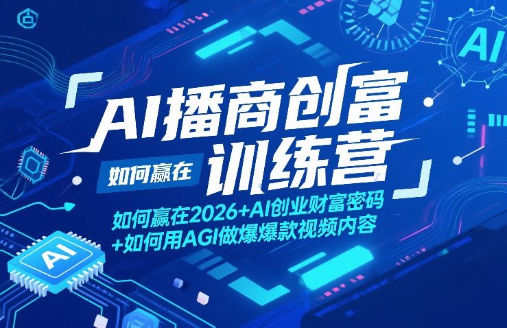AI播商创富训练营，如何赢在2026+AI创业财富密码+如何用AGI做爆款视频内容-靠谱项目库