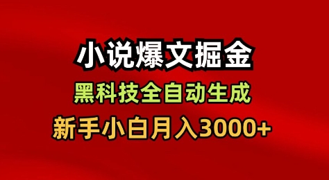 小说爆文掘金，黑科技一键全自动生成，新手小白月入3000+【揭秘】-靠谱项目库