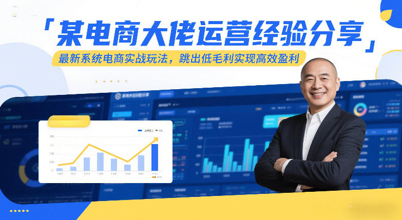 某电商大佬运营经验分享，最新系统电商实战玩法，跳出低毛利实现高效盈利-靠谱项目库