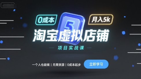 淘宝虚拟店铺项目实战课，一个人也能做，无需货源、0成本起步，月入5k-靠谱项目库
