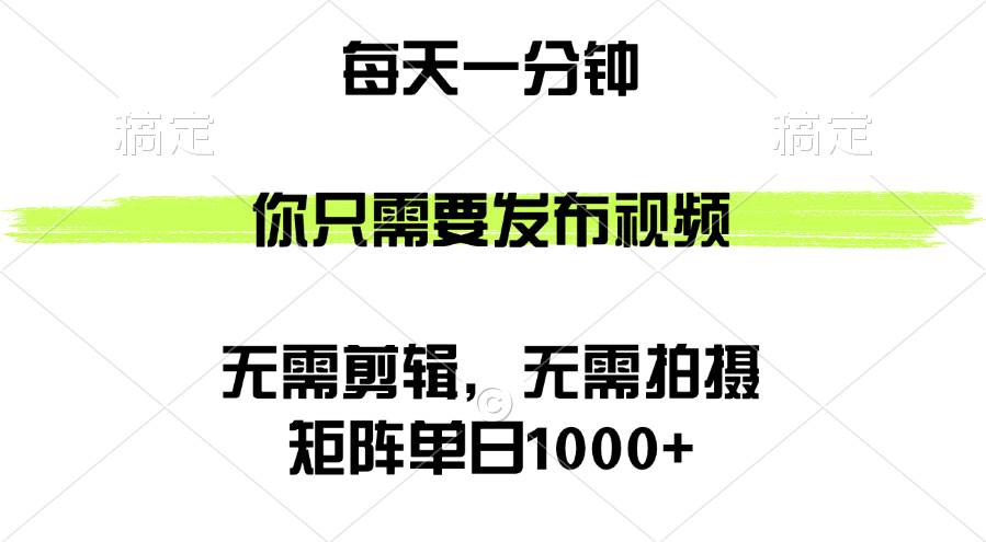 （12538期）矩阵单日1000+，你只需要发布视频，用时一分钟，无需剪辑，无需拍摄-靠谱项目库