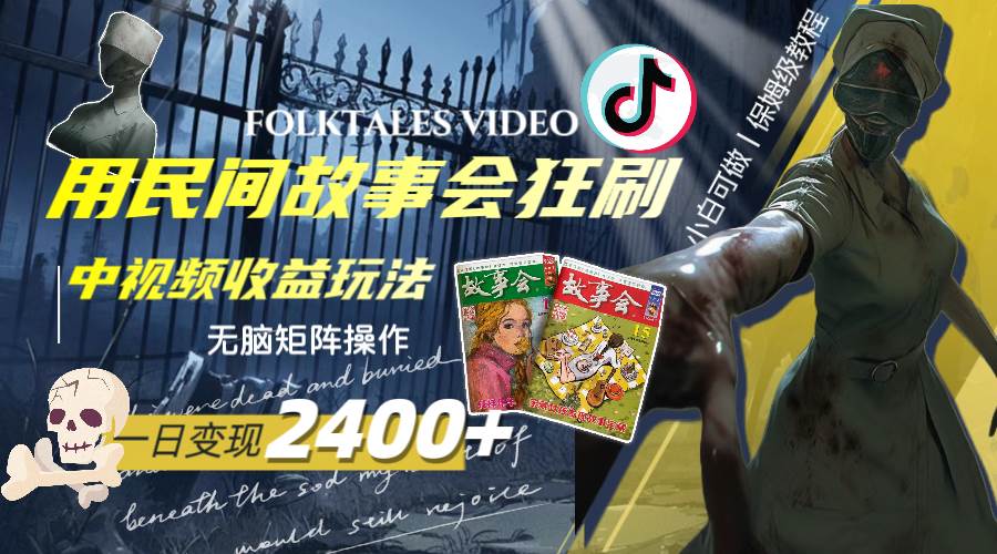 一天变现2400+，用民间故事会狂刷中视频播放收益玩法，无脑矩阵操作-靠谱项目库