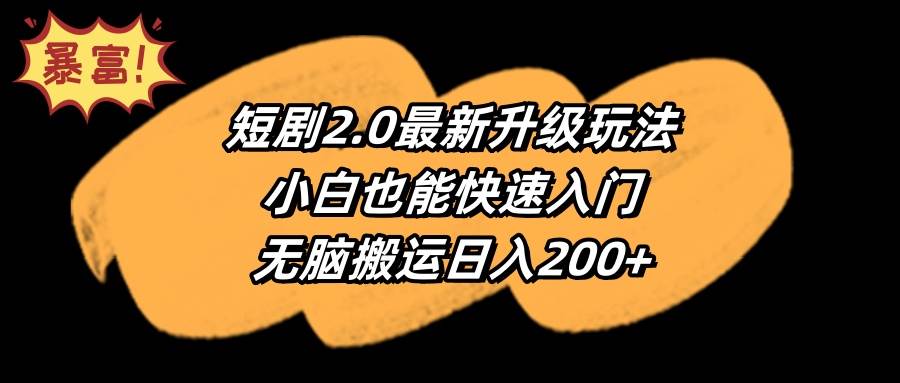 短剧2.0最新升级玩法，小白也能快速入门，无脑搬运日入200+-靠谱项目库