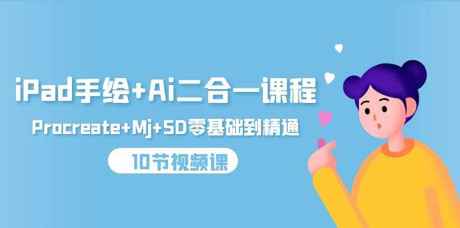 （9720期）iPad手绘+Ai二合一课程，Procreate+Mj+SD零基础到精通（10节视频课）-靠谱项目库