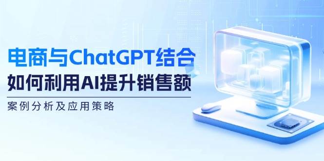 电商与ChatGPT结合：如何利用AI提升销售额，案例分析及应用策略-靠谱项目库