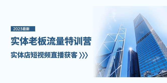 （8109期）实体老板-流量特训营，实体店短视频直播获客（6节课）-靠谱项目库