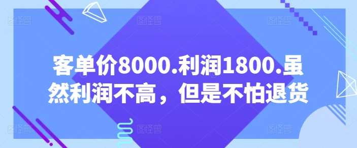 客单价8000.利润1800.虽然利润不高，但是不怕退货【付费文章】-靠谱项目库