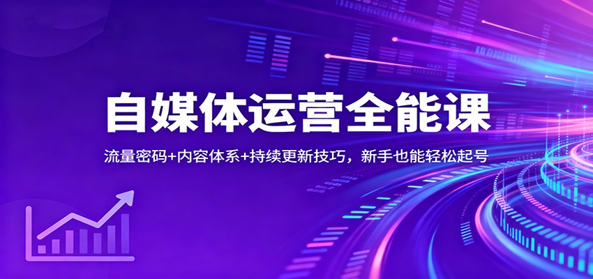 自媒体运营全能课：流量密码+内容体系+持续更新技巧，新手也能轻松起号-靠谱项目库