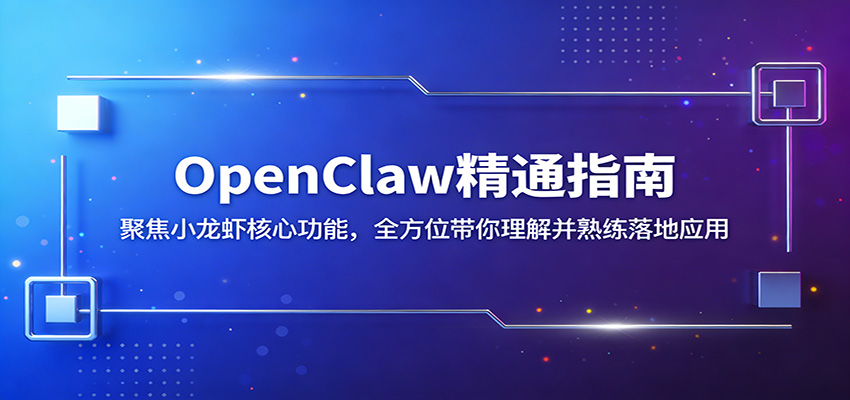 OpenClaw精通指南：聚焦小龙虾核心功能，全方位带你理解并熟练落地应用-靠谱项目库