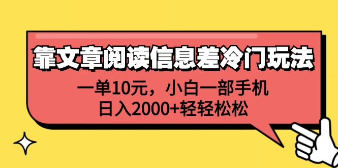 一单10元，小白一部手机，日入2000+轻轻松松，靠文章阅读信息差冷门玩法-靠谱项目库