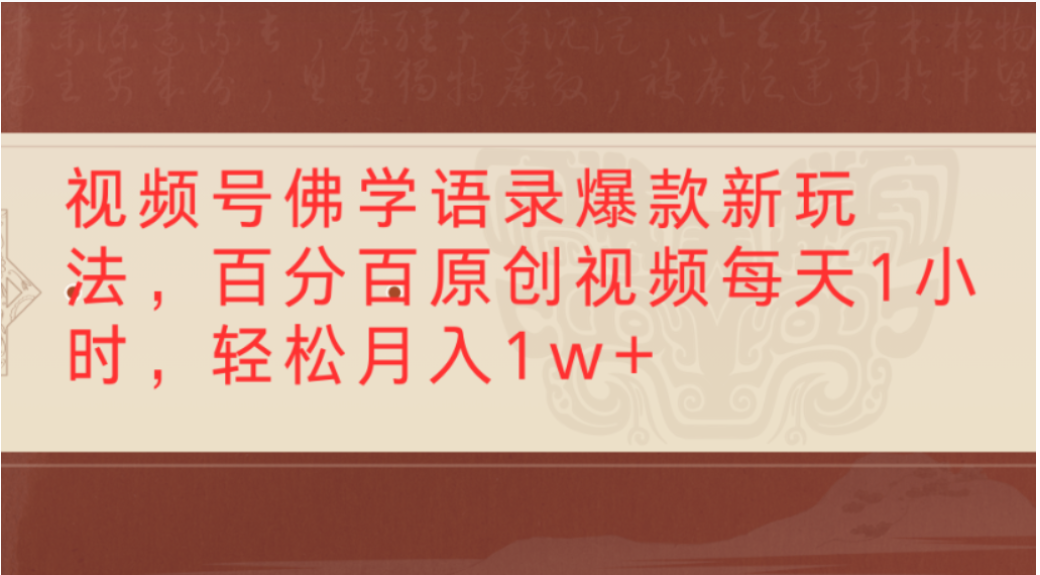 视频号佛学语录爆款新玩法，轻松制作原创视频，每天1小时，可月入1w+-靠谱项目库
