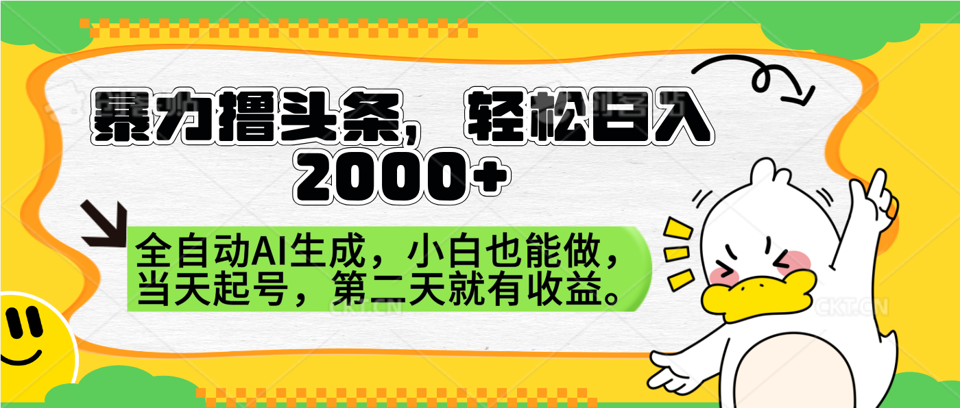 暴力撸头条，AI制作，当天就可以起号。第二天就有收益，轻松日入2000+-靠谱项目库