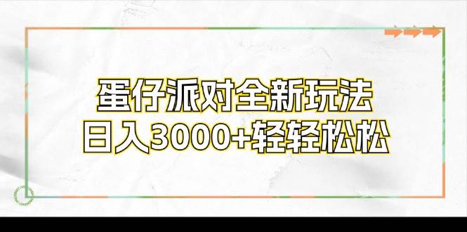 （12048期）蛋仔派对全新玩法，日入3000+轻轻松松-靠谱项目库