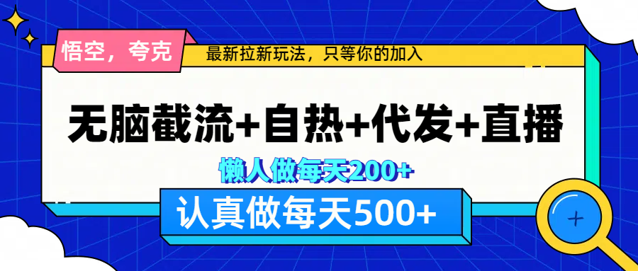 悟空、夸克拉新，无脑截流+自热+代发+直播，日入500+-靠谱项目库