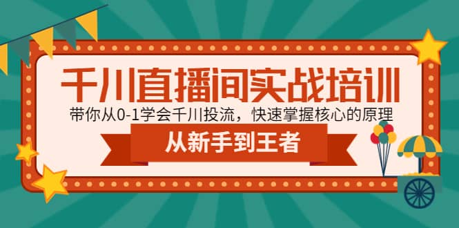 千川直播间实战培训：带你从0-1学会千川投流，快速掌握核心的原理-靠谱项目库