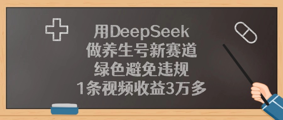 用DeepSeek做养生号新赛道，1条视频收益3万多，绿色避免违规-靠谱项目库