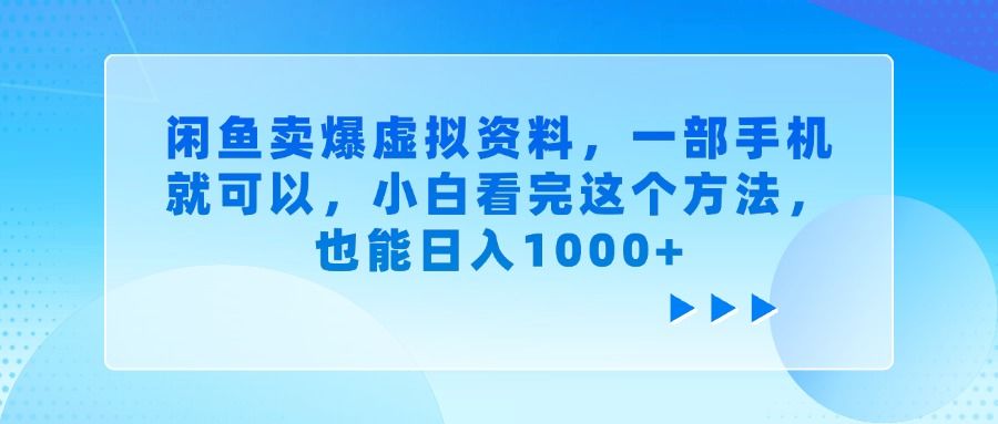 闲鱼卖爆虚拟资料，一部手机就可以，小白看完这个方法，也能日入1000+-靠谱项目库