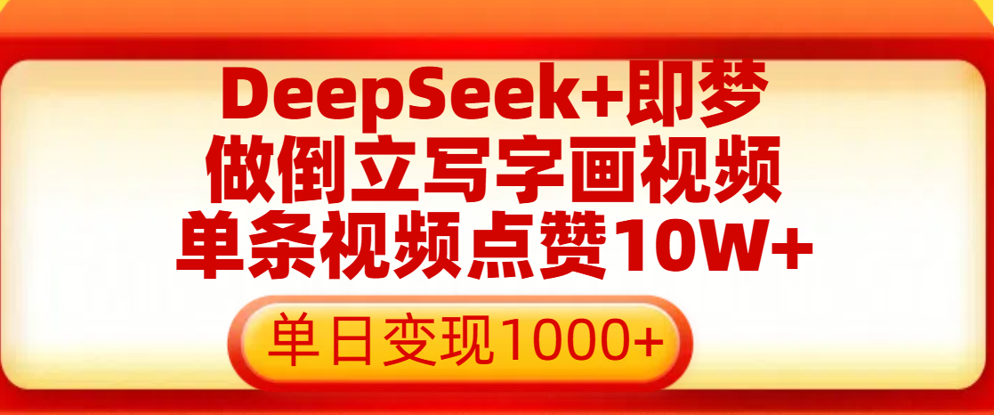 用DeepSeek+即梦做倒立写字画视频，单条视频点赞10W+，单日变现1000+-靠谱项目库