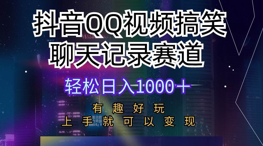 （10089期）抖音QQ视频搞笑聊天记录赛道 有趣好玩 新手上手就可以变现 轻松日入1000＋-靠谱项目库