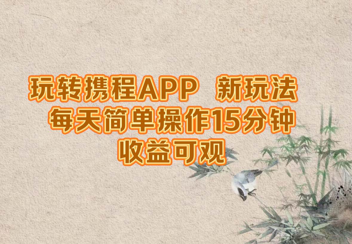 （12705期）玩转携程APP，新玩法，每天简单操作15分钟，收益可观-靠谱项目库