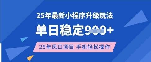 25年3月最新小程序升级玩法，单日稳定收益数张，风口项目，一个手机轻松操作【揭秘】-靠谱项目库
