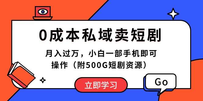 0成本私域卖短剧，月入过万，小白一部手机即可操作（附500G短剧资源）-靠谱项目库