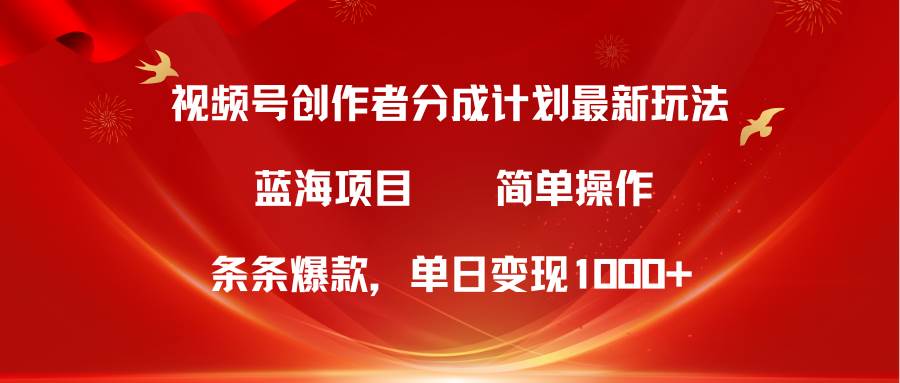 （10093期）视频号创作者分成5.0，最新方法，条条爆款，简单无脑，单日变现1000+-靠谱项目库
