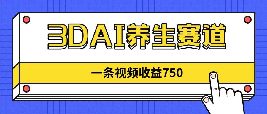 （14451期）3DAI养生赛道，一条视频赚了750，新蓝海，目前做的人不多！-靠谱项目库