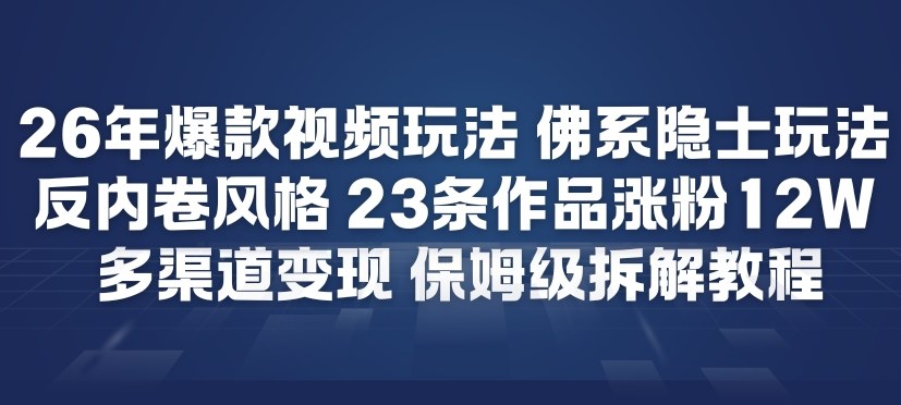 26年爆款短视频玩法，佛系隐士玩法，反内卷视频风格，23条作品涨粉12W，多渠道变现-靠谱项目库