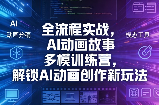 全流程实战，AI动画故事多模训练营，解锁AI动画创作新玩法-靠谱项目库