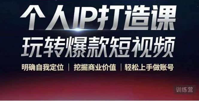 个人IP打造课-玩转爆款短视频，明确自我定位|挖掘商业价值|轻松上手做账号-靠谱项目库