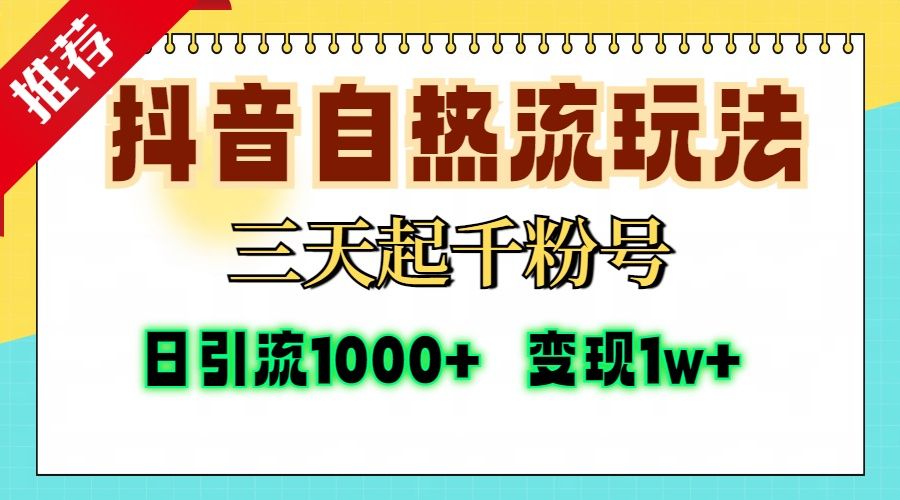 抖音自热流打法，三天起千粉号，单视频十万播放量，日引精准粉1000+，变现1w+-靠谱项目库