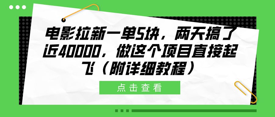 电影拉新一单5块，两天搞了近40000，做这个橡木直接起飞（附详细教程）-靠谱项目库
