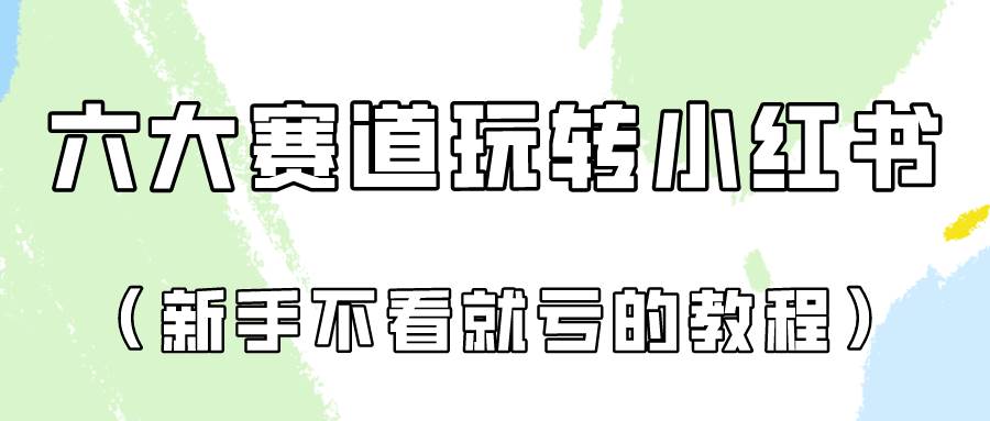 做一个长久接广的小红书广告账号（6个赛道实操解析！新人不看就亏的保姆级教程）-靠谱项目库