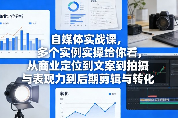 自媒体实战课，多个实例实操给你看，从商业定位到文案到拍摄与表现力到后期剪辑与转化-靠谱项目库