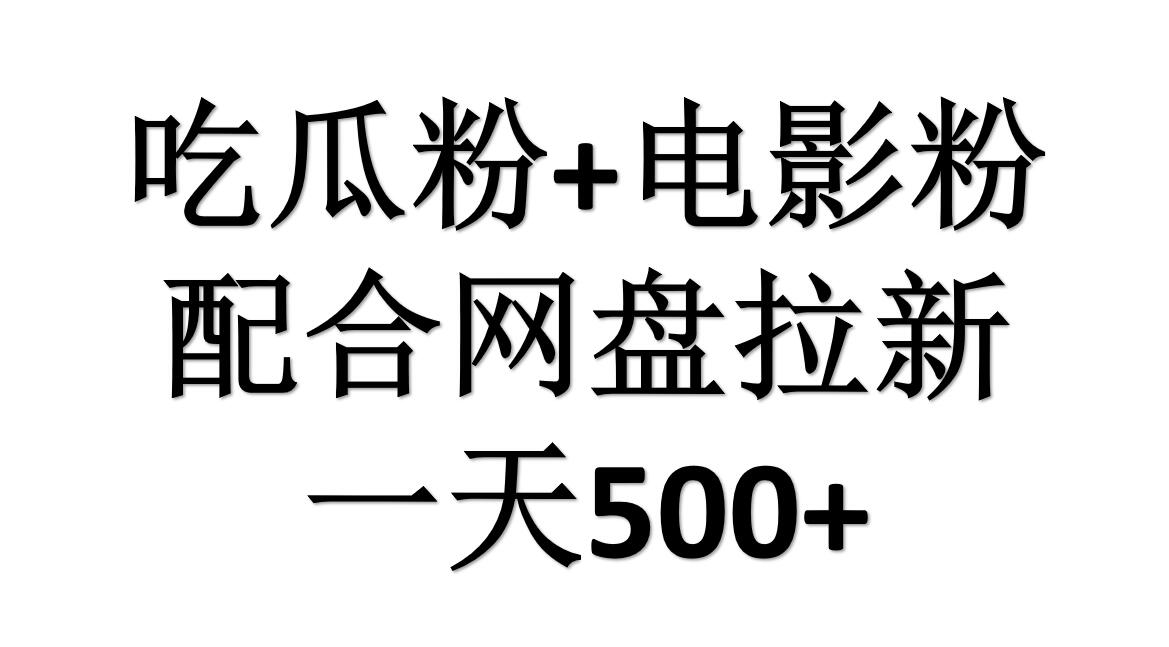 吃瓜粉+电影粉+网盘拉新=日赚500，傻瓜式操作，新手小白2天赚2700-靠谱项目库