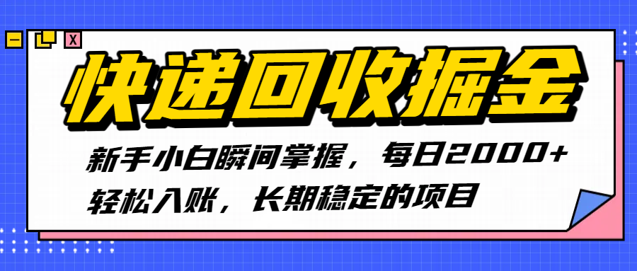 快递回收掘金，新手小白瞬间掌握，每日2000+轻松入账，长期稳定的项目-靠谱项目库