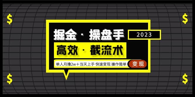 掘金·操盘手（高效·截流术）单人·月撸2万＋当天上手 快速变现 操作简单-靠谱项目库