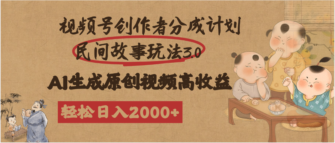 视频号创作者分成民间故事玩法3.0，100%原创视频高收益，轻松日入2000+-靠谱项目库