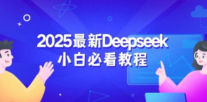 2025最新Deepseek小白必看教程：从注册登录到深度思考，一站式学习体验-靠谱项目库