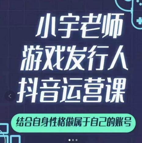 小宇老师游戏发行人实战课，非常适合想把抖音做个副业的人，或者2次创业的人-靠谱项目库